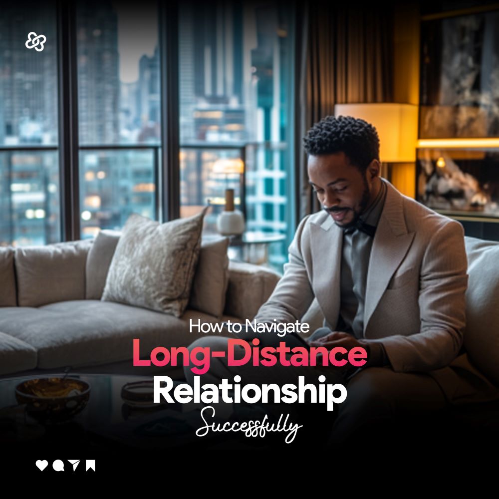 How to Navigate Long-Distance Relationships Successfully